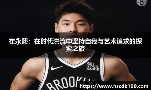 崔永熙：在时代洪流中坚持自我与艺术追求的探索之旅