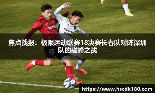 焦点战报：极限运动联赛18决赛长春队对阵深圳队的巅峰之战